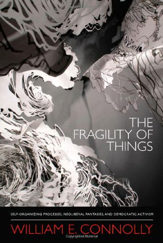 Cover for William E. Connolly · The Fragility of Things: Self-Organizing Processes, Neoliberal Fantasies, and Democratic Activism (Paperback Book) (2013)