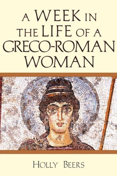 Cover for Holly Beers · A Week In the Life of a Greco–Roman Woman (Paperback Book) (2019)