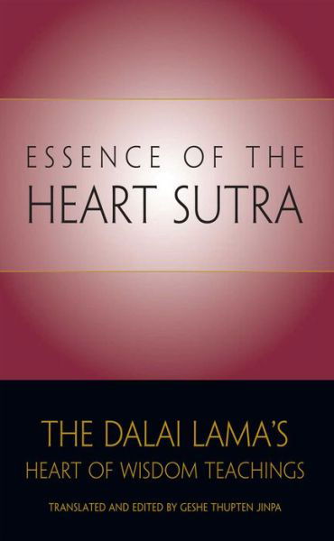 Essence of the Heart Sutra: the Dalai Lama's Heart of Wisdom Teachings - His Holiness Tenzin Gyatso the Dalai Lama - Kirjat - Wisdom Publications,U.S. - 9780861712847 - torstai 7. heinäkuuta 2005