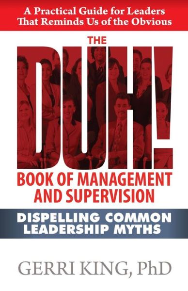 Cover for Gerri King Ph.d. · The Duh! Book of Management and Supervision: Dispelling Common Leadership Myths (Paperback Book) (2014)