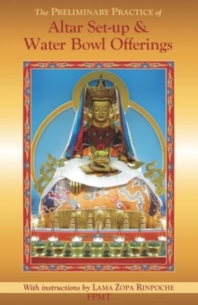 The Preliminary Practice of Altar Set-up & Water Bowl Offerings - Zopa Rinpoche - Books - Fpmt, Incorporated - 9780972902847 - September 11, 2018