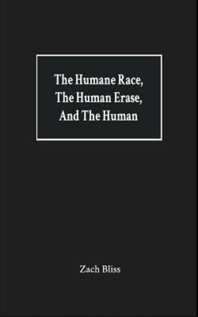 Cover for Zach Bliss · The Humane Race, the Human Erase, and the Human (Paperback Book) (2018)
