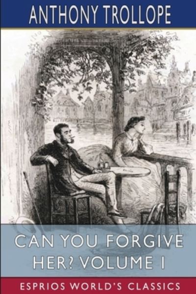 Can You Forgive Her? Volume I (Esprios Classics) - Anthony Trollope - Books - Blurb - 9781006536847 - August 23, 2024