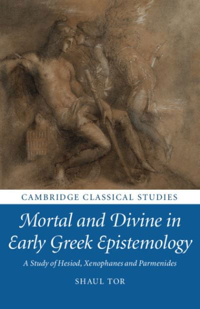 Cover for Tor, Shaul (King's College London) · Mortal and Divine in Early Greek Epistemology: A Study of Hesiod, Xenophanes and Parmenides - Cambridge Classical Studies (Paperback Book) (2021)