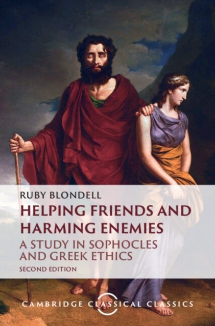 Cover for Blondell, Ruby (University of Washington) · Helping Friends and Harming Enemies: A Study in Sophocles and Greek Ethics - Cambridge Classical Classics (Innbunden bok) [2 Revised edition] (2024)