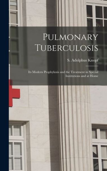 Cover for S Adolphus (Sigard Adolphus) Knopf · Pulmonary Tuberculosis [microform] (Hardcover Book) (2021)