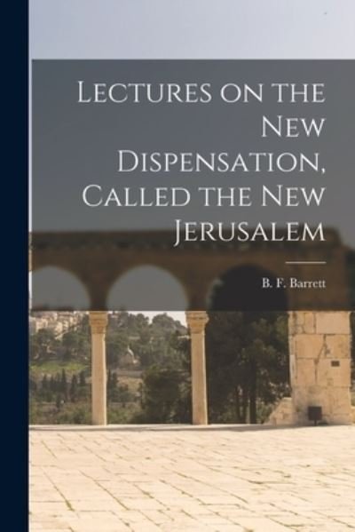 Cover for B F (Benjamin Fiske) 1808 Barrett · Lectures on the New Dispensation, Called the New Jerusalem [microform] (Paperback Book) (2021)