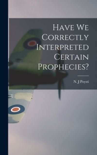 Cover for N J Poysti · Have We Correctly Interpreted Certain Prophecies? (Hardcover bog) (2021)