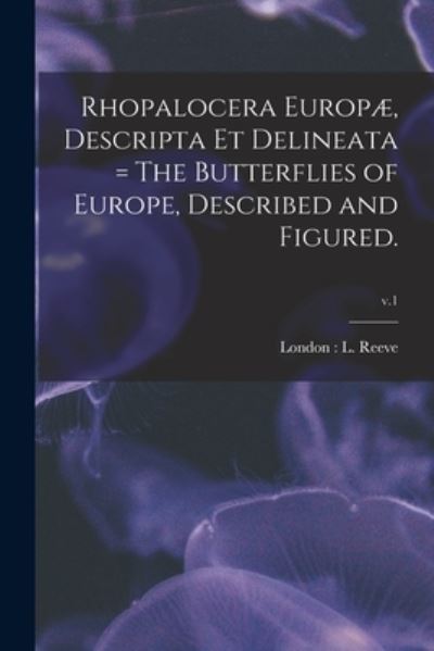 Cover for London L Reeve · Rhopalocera Europae, Descripta Et Delineata = The Butterflies of Europe, Described and Figured.; v.1 (Paperback Book) (2021)