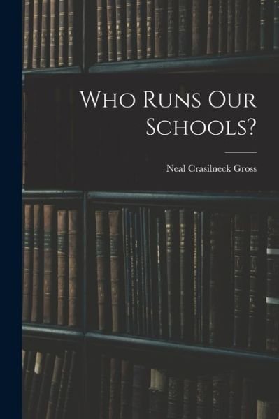 Cover for Neal Crasilneck 1920- Gross · Who Runs Our Schools? (Paperback Book) (2021)