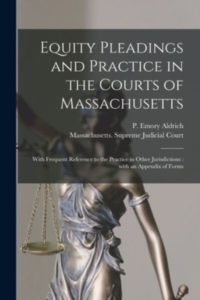 Cover for P Emory (Peleg Emory) 1813 Aldrich · Equity Pleadings and Practice in the Courts of Massachusetts: With Frequent Reference to the Practice in Other Jurisdictions: With an Appendix of Forms (Paperback Book) (2021)