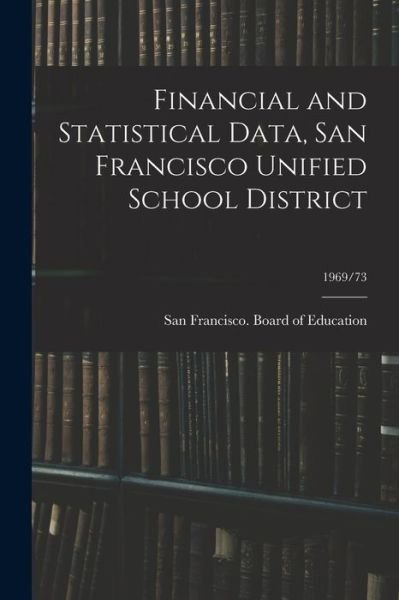 Cover for San Francisco (Calif ) Board of Educ · Financial and Statistical Data, San Francisco Unified School District; 1969/73 (Paperback Bog) (2021)