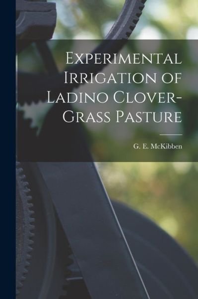 Cover for G E (George Elvert) McKibben · Experimental Irrigation of Ladino Clover-grass Pasture (Pocketbok) (2021)