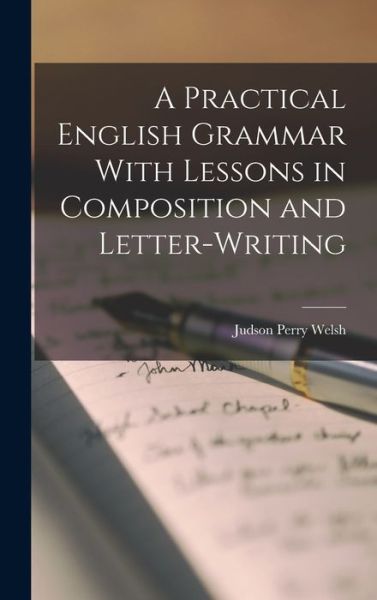 Cover for Judson Perry Welsh · Practical English Grammar with Lessons in Composition and Letter-Writing (Book) (2022)