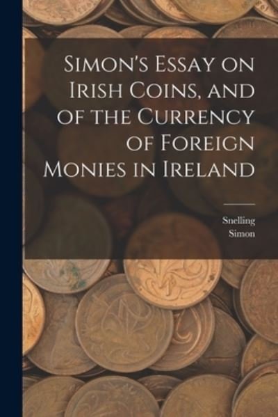 Cover for Simon · Simon's Essay on Irish Coins, and of the Currency of Foreign Monies in Ireland (Bok) (2022)