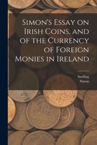 Cover for Simon · Simon's Essay on Irish Coins, and of the Currency of Foreign Monies in Ireland (Book) (2022)