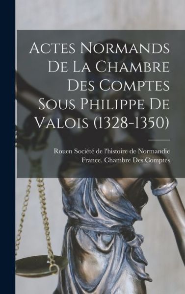 Cover for Ro Société de l'Histoire de Normandie · Actes Normands de la Chambre des Comptes Sous Philippe de Valois (1328-1350) (Buch) (2022)