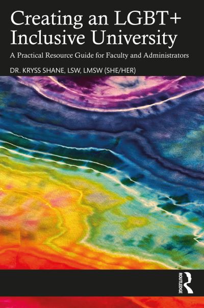 Creating an LGBT+ Inclusive University: A Practical Resource Guide for Faculty and Administrators - Kryss Shane - Bøger - Taylor & Francis Ltd - 9781032180847 - 17. maj 2022