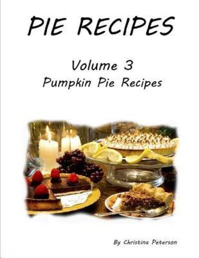 Cover for Christina Peterson · PIE RECIPES VOLUME 3 PUMPKIN PIE RECIPES : Every title has space for notes, 26 Delicious Desserts for Thanksgiving and Christmas (Taschenbuch) (2019)