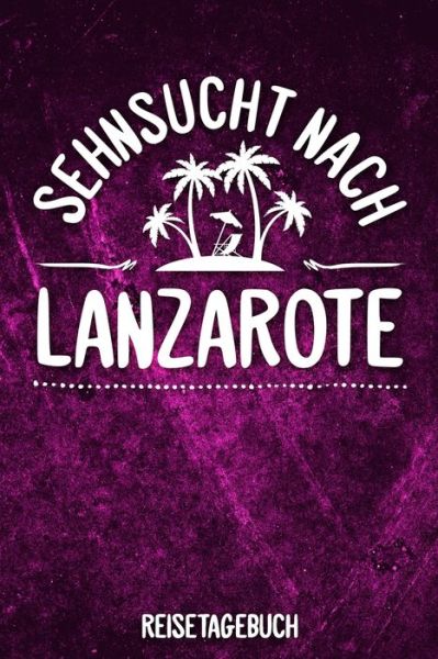 Cover for Insel Reisetagebuch Publishing · Sehnsucht nach Lanzarote Reisetagebuch : Tagebuch ca DIN A5 weiß liniert über 100 Seiten I Kanarische Inseln I Kanaren I Urlaubstagebuch (Paperback Bog) (2019)