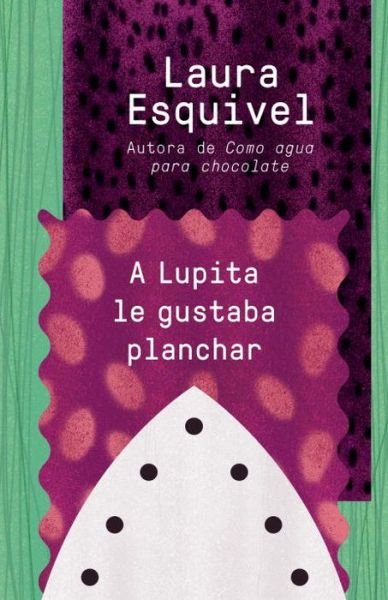 Cover for Laura Esquivel · A Lupita Le Gustaba Planchar: [lupita Always Liked to Iron] (Paperback Book) (2015)