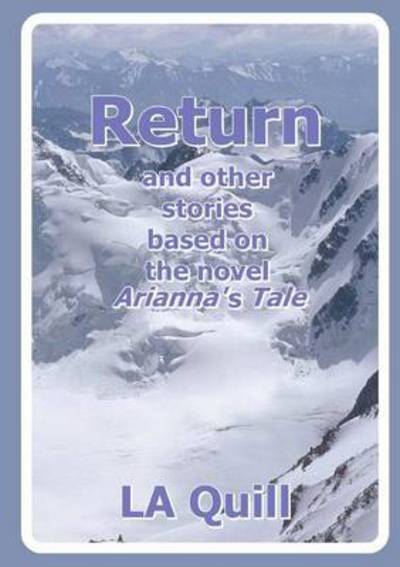 Return and Other Stories Based on the Novel Arianna's Tale - La Quill - Książki - Tear Drop Books - 9781105466847 - 10 listopada 2012