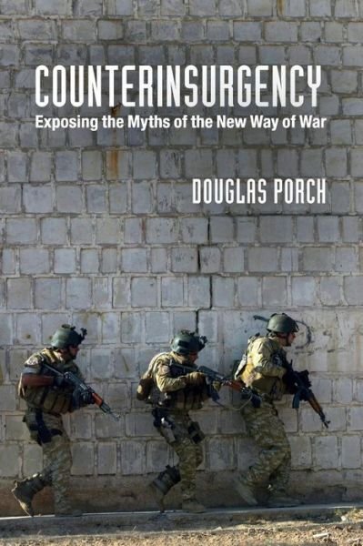 Cover for Porch, Douglas (Naval Postgraduate School, Monterey, California) · Counterinsurgency: Exposing the Myths of the New Way of War (Taschenbuch) (2013)
