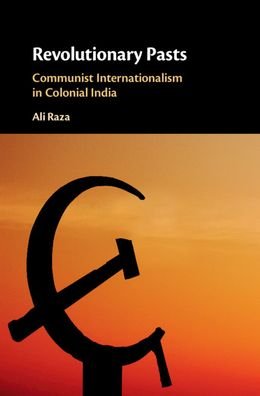 Cover for Raza, Ali (Lahore University of Management Sciences, Pakistan) · Revolutionary Pasts: Communist Internationalism in Colonial India (Innbunden bok) (2020)