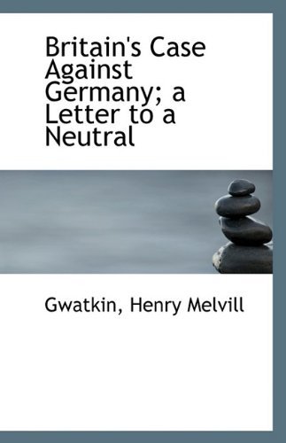 Cover for Gwatkin Henry Melvill · Britain's Case Against Germany; a Letter to a Neutral (Paperback Book) (2009)