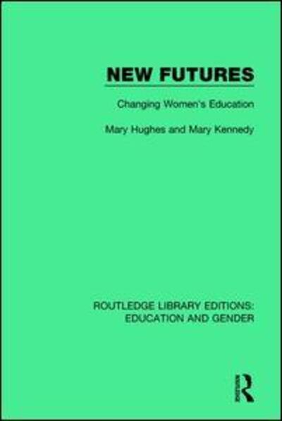 New Futures: Changing Women's Education - Routledge Library Editions: Education and Gender - Mary Hughes - Książki - Taylor & Francis Ltd - 9781138040847 - 25 maja 2017