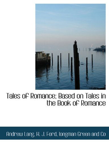 Tales of Romance; Based on Tales in the Book of Romance - H. J. Ford - Books - BiblioLife - 9781140371847 - April 6, 2010