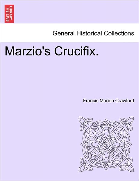 Marzio's Crucifix. - F Marion Crawford - Książki - British Library, Historical Print Editio - 9781241182847 - 16 marca 2011