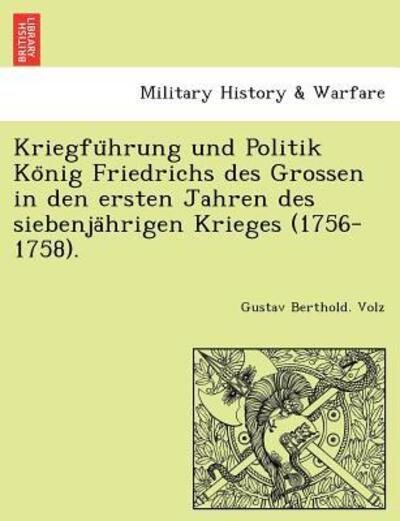 Cover for Gustav Berthold Volz · Kriegfu Hrung Und Politik Ko Nig Friedrichs Des Grossen in den Ersten Jahren Des Siebenja Hrigen Krieges (1756-1758). (Paperback Book) (2011)