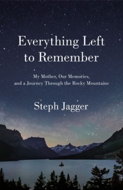 Cover for Steph Jagger · Everything Left to Remember: My Mother, Our Memories, and a Journey Through the Rocky Mountains (Paperback Book) (2023)