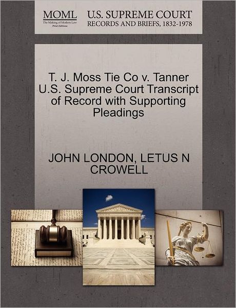 Cover for John London · T. J. Moss Tie Co V. Tanner U.s. Supreme Court Transcript of Record with Supporting Pleadings (Paperback Book) (2011)