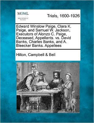 Edward Winslow Paige, Clara K. Paige, and Samuel W. Jackson, Executors of Alonzo C. Paige, Deceased, Appellants. vs. David Banks, Charles Banks, and a - Hilton Campbell Bell - Bücher - Gale Ecco, Making of Modern Law - 9781275756847 - 22. Februar 2012