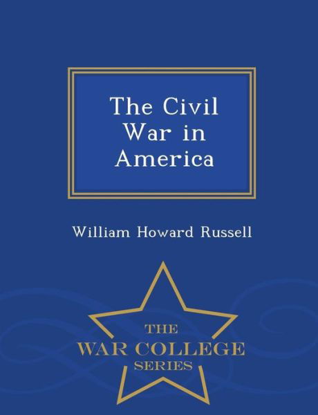 The Civil War in America - War College Series - William Howard Russell - Książki - War College Series - 9781296405847 - 20 lutego 2015