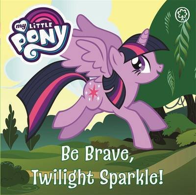 My Little Pony: Be Brave, Twilight Sparkle: Board Book - My Little Pony - My Little Pony - Bücher - Hachette Children's Group - 9781408349847 - 4. Mai 2017