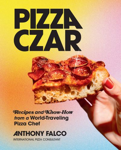 Cover for Anthony Falco · Pizza Czar: Recipes and Know-How from a World-Traveling Pizza Chef (Hardcover bog) (2021)