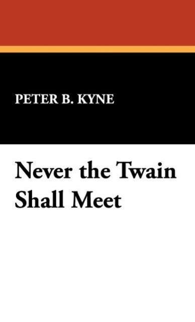 Never the Twain Shall Meet - Peter B. Kyne - Książki - Wildside Press - 9781434472847 - 30 maja 2008