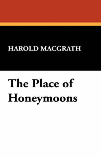 Cover for Harold Macgrath · The Place of Honeymoons (Hardcover Book) (2008)