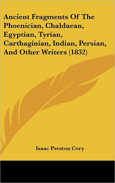 Cover for Isaac Preston Cory · Ancient Fragments of the Phoenician, Chaldaean, Egyptian, Tyrian, Carthaginian, Indian, Persian, and Other Writers (1832) (Hardcover Book) (2008)