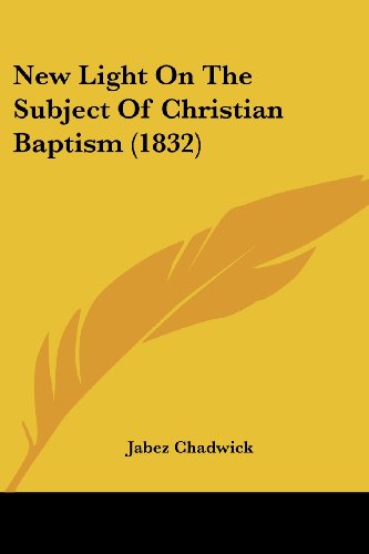 Cover for Jabez Chadwick · New Light on the Subject of Christian Baptism (1832) (Paperback Book) (2008)