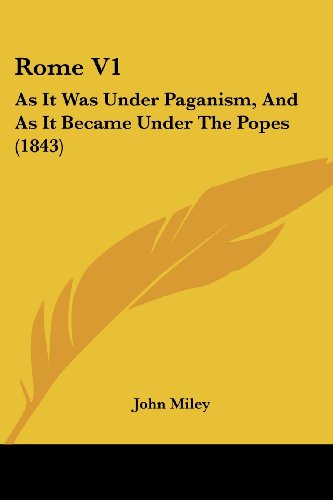 Cover for John Miley · Rome V1: As It Was Under Paganism, and As It Became Under the Popes (1843) (Paperback Book) (2008)