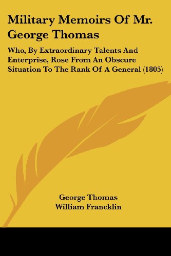 Cover for George Thomas · Military Memoirs of Mr. George Thomas: Who, by Extraordinary Talents and Enterprise, Rose from an Obscure Situation to the Rank of a General (1805) (Paperback Book) (2008)