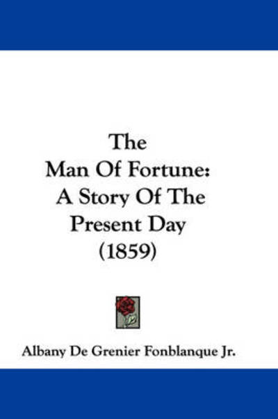 Cover for Fonblanque, Albany De Grenier, Jr. · The Man of Fortune: a Story of the Present Day (1859) (Hardcover Book) (2008)