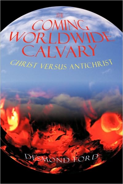 The Coming Worldwide Calvary: Christ Versus Antichrist - Desmond Ford - Kirjat - iUniverse - 9781440172847 - sunnuntai 27. syyskuuta 2009