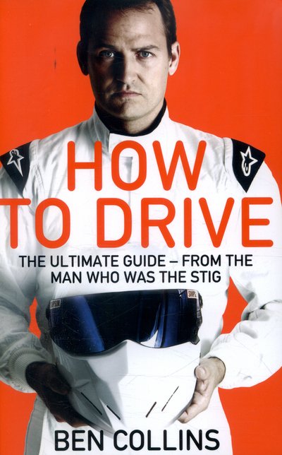 Cover for Ben Collins · How To Drive: The Ultimate Guide, from the Man Who Was the Stig (Paperback Bog) [Main Market Ed. edition] (2015)