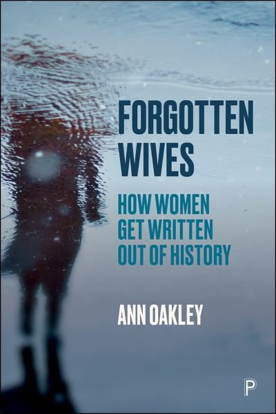 Cover for Oakley, Ann (UCL Social Research Institute) · Forgotten Wives: How Women Get Written Out of History (Taschenbuch) (2021)