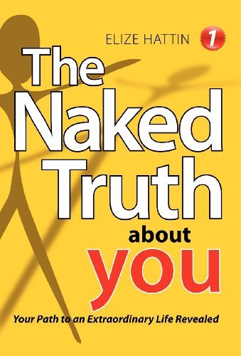 Cover for Elize Hattin · The Naked Truth About You: Your Path to an Extraordinary Life Revealed (Hardcover Book) (2011)